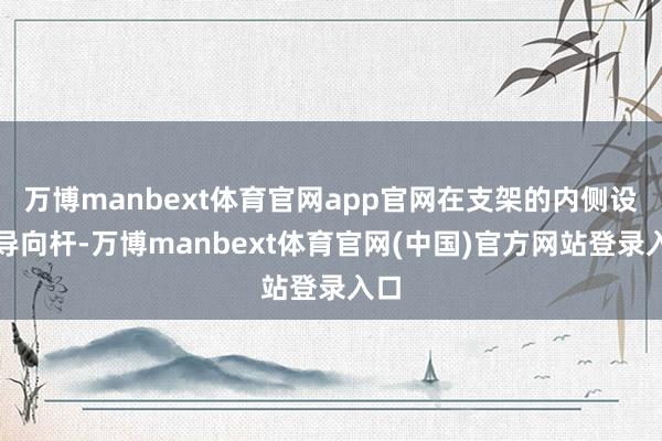 万博manbext体育官网app官网在支架的内侧设有导向杆-万博manbext体育官网(中国)官方网站登录入口