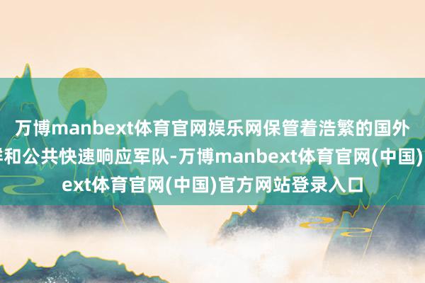 万博manbext体育官网娱乐网保管着浩繁的国外基地、航母交往群和公共快速响应军队-万博manbext体育官网(中国)官方网站登录入口