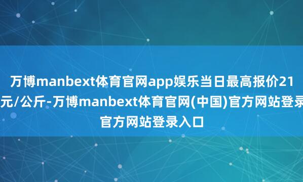 万博manbext体育官网app娱乐当日最高报价210.00元/公斤-万博manbext体育官网(中国)官方网站登录入口