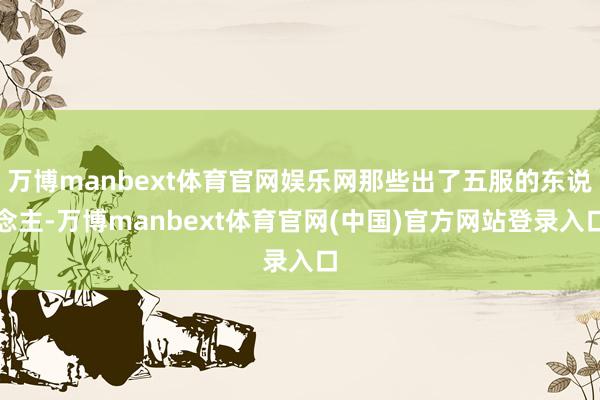 万博manbext体育官网娱乐网那些出了五服的东说念主-万博manbext体育官网(中国)官方网站登录入口