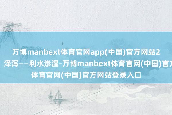 万博manbext体育官网app(中国)官方网站2、茯苓、猪苓、泽泻——利水渗湿-万博manbext体育官网(中国)官方网站登录入口